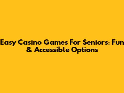 Easy Casino Games For Seniors: Fun & Accessible Options