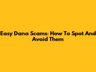 Easy Dana Scams: How To Spot And Avoid Them