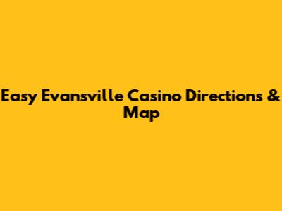 Easy Evansville Casino Directions & Map