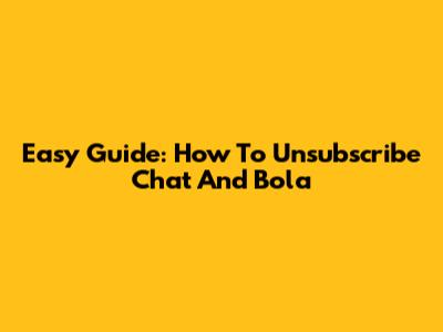 Easy Guide: How To Unsubscribe Chat And Bola