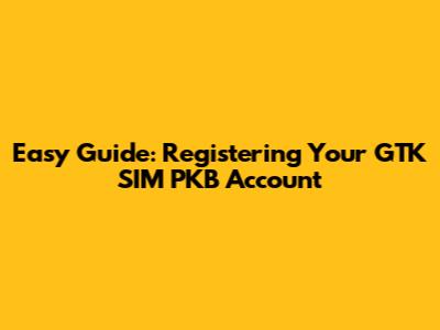 Easy Guide: Registering Your GTK SIM PKB Account