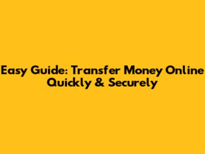 Easy Guide: Transfer Money Online Quickly & Securely