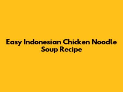 Easy Indonesian Chicken Noodle Soup Recipe