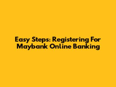 Easy Steps: Registering For Maybank Online Banking