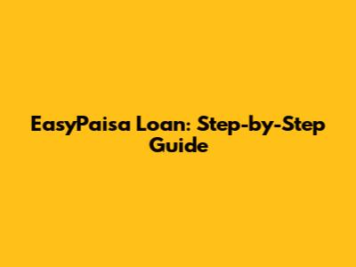 EasyPaisa Loan: Step-by-Step Guide