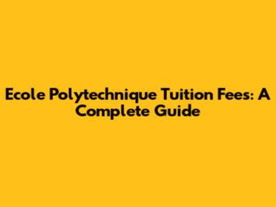 Ecole Polytechnique Tuition Fees: A Complete Guide