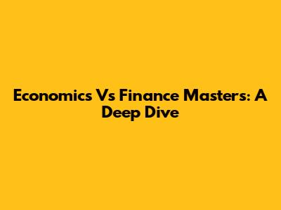 Economics Vs Finance Masters: A Deep Dive