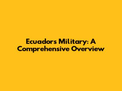 Ecuador's Military: A Comprehensive Overview