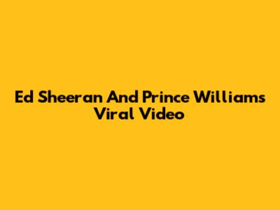 Ed Sheeran And Prince William's Viral Video