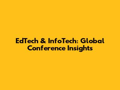 EdTech & InfoTech: Global Conference Insights