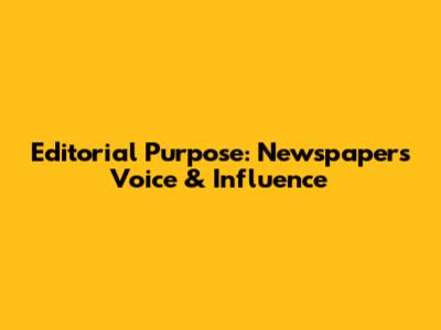 Editorial Purpose: Newspaper's Voice & Influence