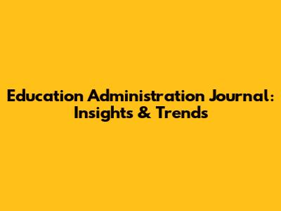 Education Administration Journal: Insights & Trends