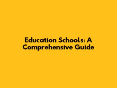 Education Schools: A Comprehensive Guide