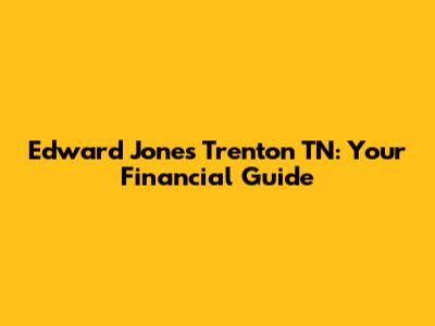 Edward Jones Trenton TN: Your Financial Guide