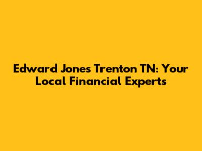 Edward Jones Trenton TN: Your Local Financial Experts