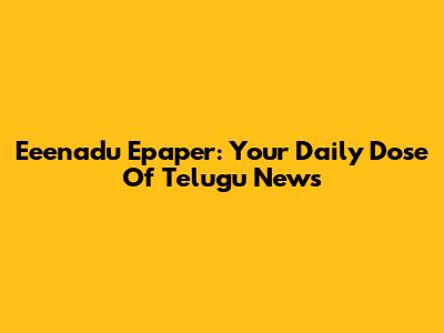 Eeenadu Epaper: Your Daily Dose Of Telugu News