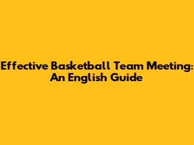 Effective Basketball Team Meeting: An English Guide