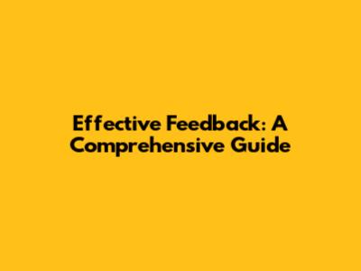 Effective Feedback: A Comprehensive Guide