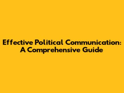 Effective Political Communication: A Comprehensive Guide