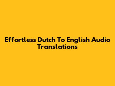 Effortless Dutch To English Audio Translations