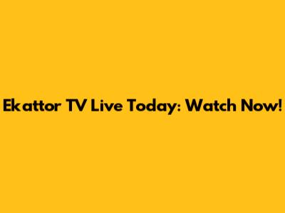 Ekattor TV Live Today: Watch Now!