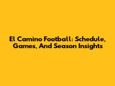 El Camino Football: Schedule, Games, And Season Insights