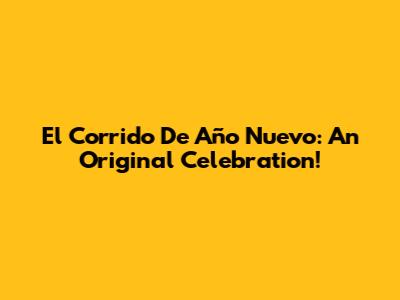 El Corrido De Año Nuevo: An Original Celebration!