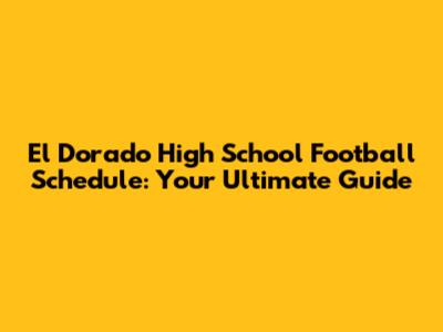 El Dorado High School Football Schedule: Your Ultimate Guide