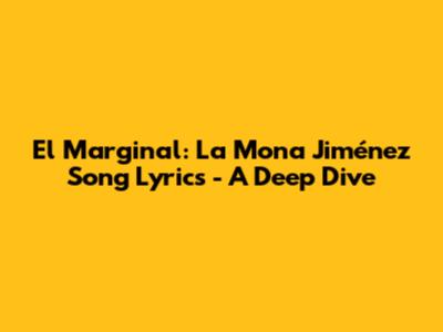 El Marginal: La Mona Jiménez Song Lyrics - A Deep Dive