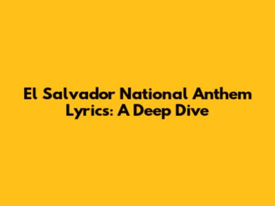 El Salvador National Anthem Lyrics: A Deep Dive