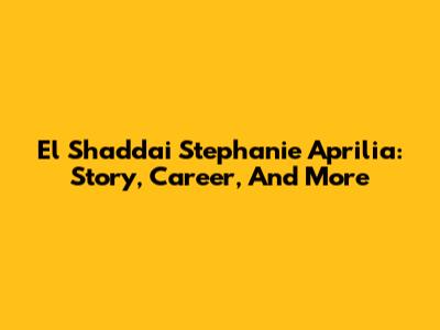 El Shaddai Stephanie Aprilia: Story, Career, And More