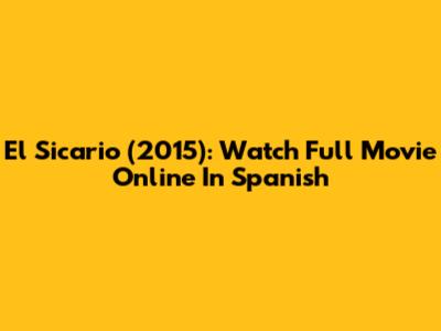 El Sicario (2015): Watch Full Movie Online In Spanish
