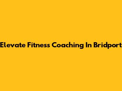Elevate Fitness Coaching In Bridport