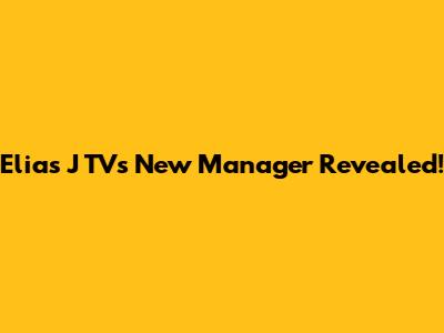 Elias J TV's New Manager Revealed!