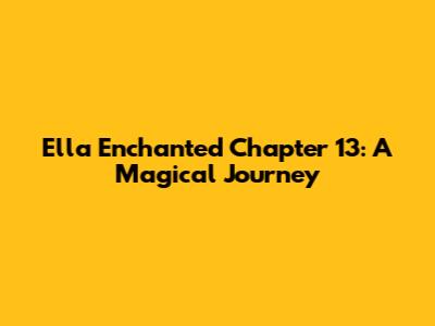 Ella Enchanted Chapter 13: A Magical Journey