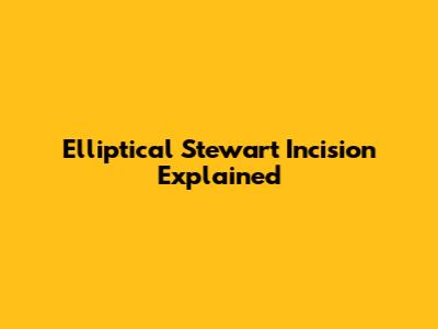 Elliptical Stewart Incision Explained
