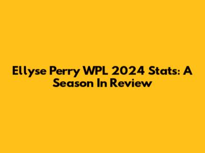 Ellyse Perry WPL 2024 Stats: A Season In Review