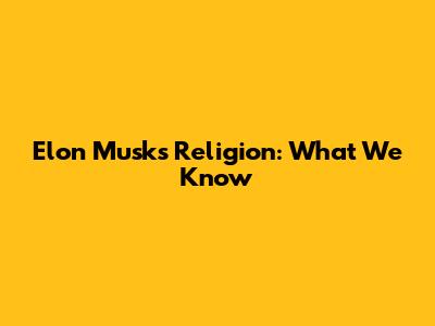 Elon Musk's Religion: What We Know