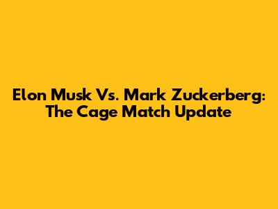 Elon Musk Vs. Mark Zuckerberg: The Cage Match Update