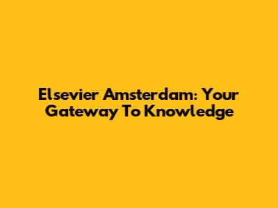 Elsevier Amsterdam: Your Gateway To Knowledge