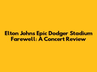 Elton John's Epic Dodger Stadium Farewell: A Concert Review