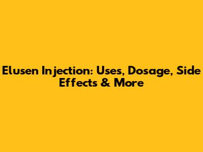 Elusen Injection: Uses, Dosage, Side Effects & More