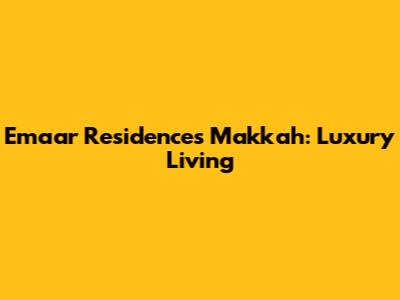 Emaar Residences Makkah: Luxury Living