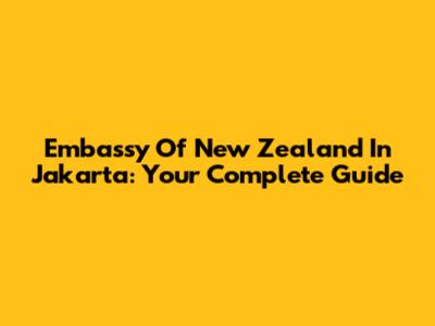 Embassy Of New Zealand In Jakarta: Your Complete Guide