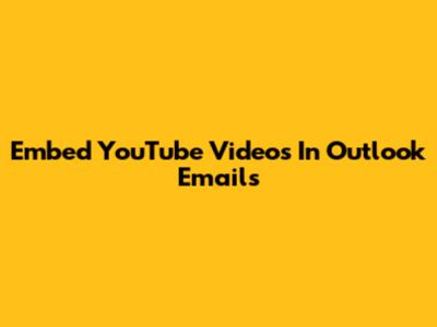 Embed YouTube Videos In Outlook Emails