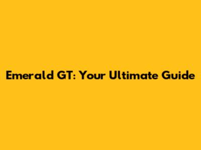 Emerald GT: Your Ultimate Guide