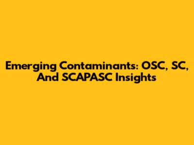 Emerging Contaminants: OSC, SC, And SCAPASC Insights