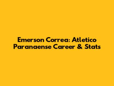 Emerson Correa: Atletico Paranaense Career & Stats