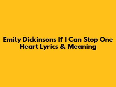 Emily Dickinson's "If I Can Stop One Heart" Lyrics & Meaning