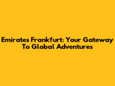 Emirates Frankfurt: Your Gateway To Global Adventures